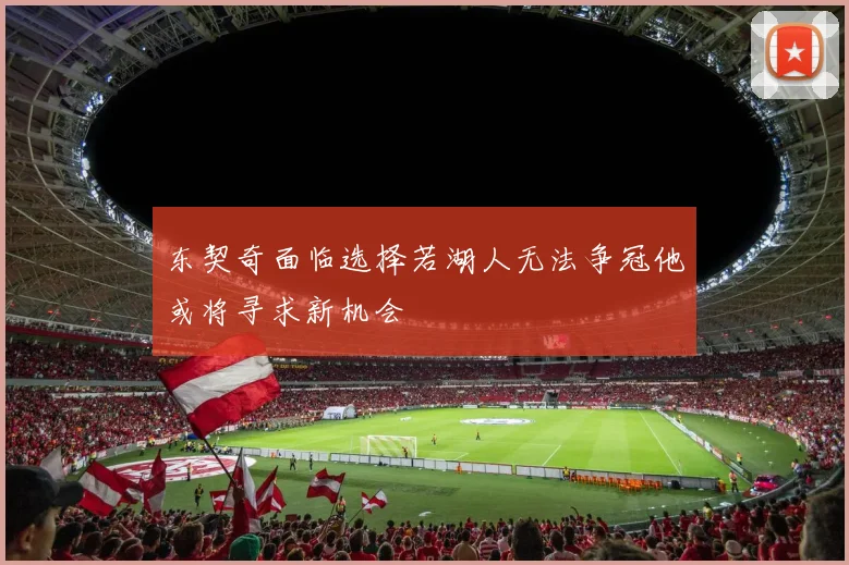 东契奇面临选择若湖人无法争冠他或将寻求新机会