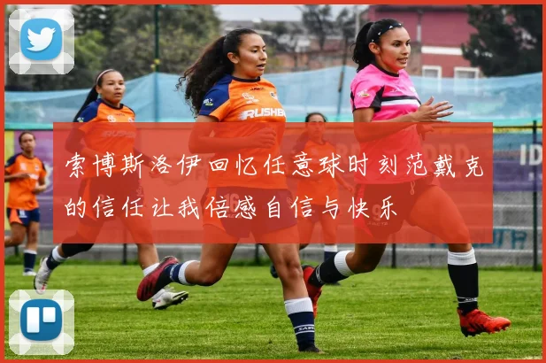 索博斯洛伊回忆任意球时刻范戴克的信任让我倍感自信与快乐
